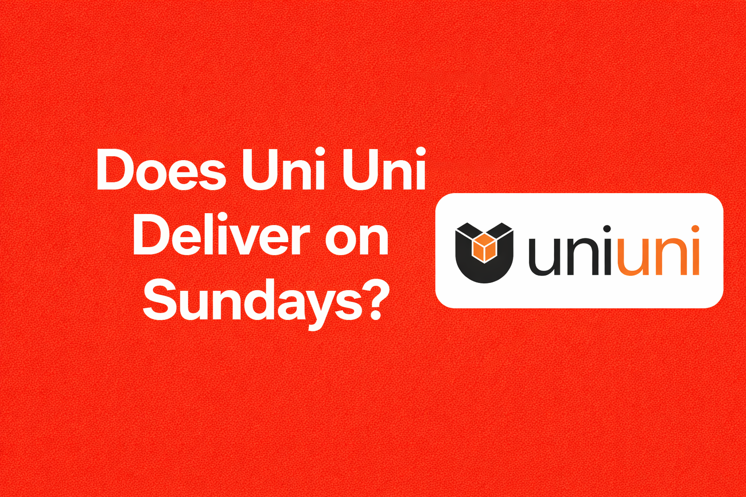 Does Uni Uni Deliver on Sundays? [Complete 2026 Guide]