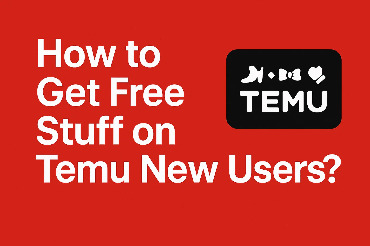 How to Get Free Stuff on Temu New Users? [2025]